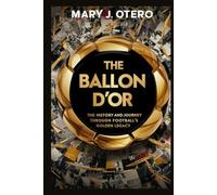 THE BALLON D’OR: THE HISTORY AND JOURNEY THROUGH FOOTBALL'S GOLDEN LEGACY