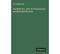The Ballot Act, 1872, for Parliamentary and Municipal Elections