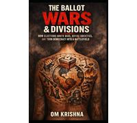 The Ballot Wars & Divisions: How Elections Ignite Bias, Divide Societies, and Turn Democracy into a Battlefield