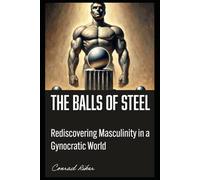 The Balls of Steel Manual: Rediscovering Masculinity in a Gynocentric World: 1 (redpilled revolutionary civil rights for men (satire))