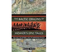 The Baltic Origins of Homer's Epic Tales: The Illiad the Odyssey and the Migration of Myth