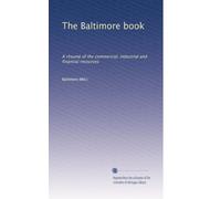 The Baltimore book: A résumé of the commercial, industrial and financial resources