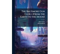 The Baltimore Gun Club = (From the Earth to the Moon)