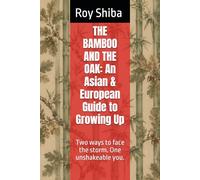 THE BAMBOO AND THE OAK: An Asian & European Guide to Growing Up: Two ways to face the storm. One unshakeable you. (The World Wisdom Archive)