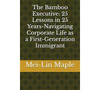 The Bamboo Executive: 25 Lessons in 25 Years-Navigating Corporate Life as a First-Generation Immigrant