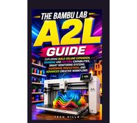 The Bambu Lab A2L Guide: Exploring Build Volume Expansion, Drawing and Cutting Capabilities, Smart Monitoring Systems, Hardware Innovations, and Advanced Creative Workflows (3D Printers Guides)
