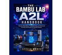 THE BAMBU LAB A2L HANDBOOK: Step-by-Step Setup, Troubleshooting, and Advanced Printing Techniques for Flawless Results
