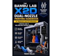 The Bambu Lab X2D Dual-Nozzle Printing Handbook for Beginners and 3D Enthusiasts: A Practical Guide to High-Speed Multi-Material Printing (3D Printers Guides)