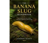 THE BANANA SLUG HANDBOOK: Exploring the Life Cycle, Ecology, and Unique Adaptations of Banana Slugs