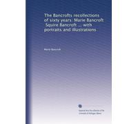 The Bancrofts recollections of sixty years: Marie Bancroft, Squire Bancroft ... with portraits and illustrations