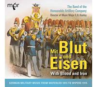 The Band of the Honourable Artillery Company - Mit Blut Und Eisen: German Military Music from Waterloo 1815 to Wipers 1915