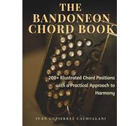THE BANDONEON CHORD BOOK: 200+ Illustrated Chord Positions with a Practical Approach to Harmony