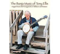 The Banjo Music of Tony Ellis: Original Tunes and Arrangements in Tablature and Notation