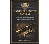 The Bankable Entity System: Designing, Aging, and Scaling Corporations Institutions Trust (Money, Mindset & Mastery Collection)