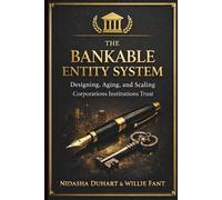 The Bankable Entity System: Designing, Aging, and Scaling Corporations Institutions Trust (Money, Mindset & Mastery Collection)
