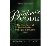 The Banker's Code: The Most Powerful Wealth-Building Strategies Finally Revealed by George Antone (30-Oct-2012) Paperback