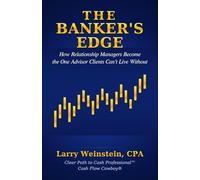 The Banker's Edge: How Relationship Managers Build Thriving Books of Business by Becoming The One Advisor Their Clients Can't Live Without