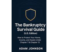The Bankruptcy Survival Guide (U.S. Edition): How to Protect Your Home, Income, and Assets Under Chapter 7 & Chapter 13.