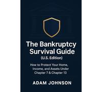 The Bankruptcy Survival Guide (U.S. Edition): How to Protect Your Home, Income, and Assets Under Chapter 7 & Chapter 13.
