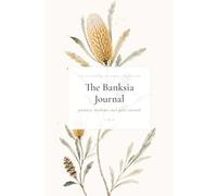 The Banksia Journal: A Year to Record Your Daily Reflections, Weekly Prompts and Monthly Affirmations for Patience and Quiet Renewal