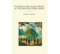 The Banner Boy Scouts Afloat; or, The Secret of Cedar Island (Classic Books)
