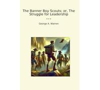 The Banner Boy Scouts; or, The Struggle for Leadership (Classic Books)