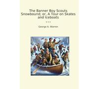 The Banner Boy Scouts Snowbound; o, A Tour on Skates and Iceboats (libros clásicos)