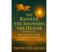 The Banner, The Shepherd, The Healer: Meeting God in His Functional Names (Exodus 17:15)