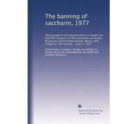 The banning of saccharin, 1977: Hearing before the Subcommittee on Health and Scientific Research of the Committee on Human Resources, United States ... Congress, first session ... June 7, 1977