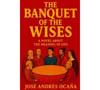 The Banquet of the Wises: A novel about the meaning of life