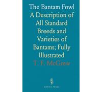 The Bantam Fowl: A Description of All Standard Breeds and Varieties of Bantams; Fully Illustrated
