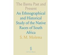 The Bantu Past and Present: An Ethnographical and Historical Study of the Native Races of South Africa