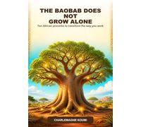 The Baobab Does Not Grow Alone: Ten African proverbs to transform the way you work