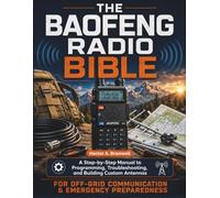 The Baofeng Radio Bible: A Step-by-Step Manual to Programming, Troubleshooting, and Building Custom Antennas for Off-Grid Communication & Emergency Preparedness