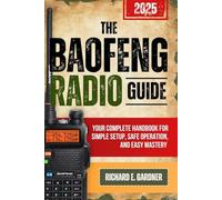 THE BAOFENG RADIO GUIDE: Your Complete Handbook for Simple Setup, Safe Operation, and Easy Mastery