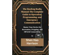 The Baofeng Radio Manual: The Complete Guide to Operation, Programming, and Emergency Communication: Master Your Device for Recreation, Prepping, and Off-Grid Connectivity