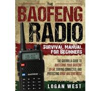 The Baofeng Radio Survival Manual for Beginners: The Guerrilla Guide to Mastering Your Baofeng UV-5R, Staying Connected, and Protecting What Matters Most: 1 (Survival Manuals for Beginners)