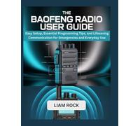 THE BAOFENG RADIO USER GUIDE: Easy Setup, Essential Programming Tips, and Lifesaving Communication for Emergencies and Everyday Use