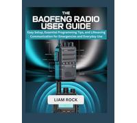 THE BAOFENG RADIO USER GUIDE: Easy Setup, Essential Programming Tips, and Lifesaving Communication for Emergencies and Everyday Use