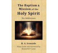 The Baptism & Mission of the Holy Spirit: Six Addresses (Selected Writings of H. A. Ironside)