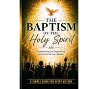 The Baptism of the Holy Spirit: A Biblical Guide to Receiving the Promise of the Father