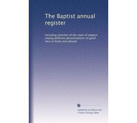 The Baptist annual register: Including sketches of the state of religion among different denominations of good men at home and abroad