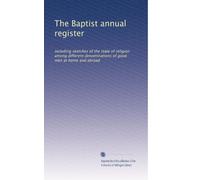 The Baptist annual register: including sketches of the state of religion among different denominations of good men at home and abroad: Volume 3