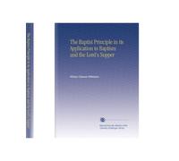 The Baptist Principle in its Application to Baptism and the Lord's Supper