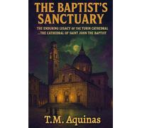 The Baptist's Sanctuary: The Enduring Legacy of the Turin Cathedral...The Cathedral of Saint John the Baptist (Pilgrimage to the Sacred: Italy's Holy Shrines)