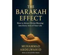 The Barakah Effect: How to Attract Divine Blessing into Every Area of Your Life