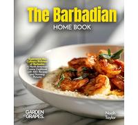 The Barbadian Home Cook: Experience the Culinary Richness of Barbados - A North American Cuisine Cookbook with 100+ Recipes and Stunning Pictures