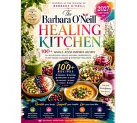 The Barbara O’Neill Healing Kitchen 2027: 100+ Whole-Food Inspired Recipes for Nourishing Meals, Natural Ingredients, Plant-Based Cooking & Everyday Wellness