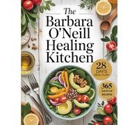 The Barbara O’Neill Healing Kitchen: Barbara O’Neill-Inspired Recipes & 28-Day Meal Plan to Boost Immunity, Balance Hormones & Support Longevity