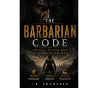 THE BARBARIAN CODE: Primal Rules for Modern Warriors (The Barbarian Mindset)